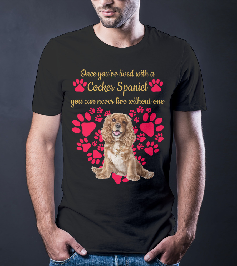 Once You've Lived With A Cocker Spaniel You Can Never Live Without One With Red Paw Prints T-Shirt