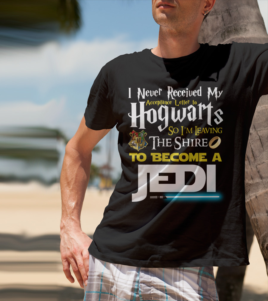 I Never Received My Acceptance Letter To Hogwarts So I'm Leaving The Shire To Become A Jedi T-Shirt
