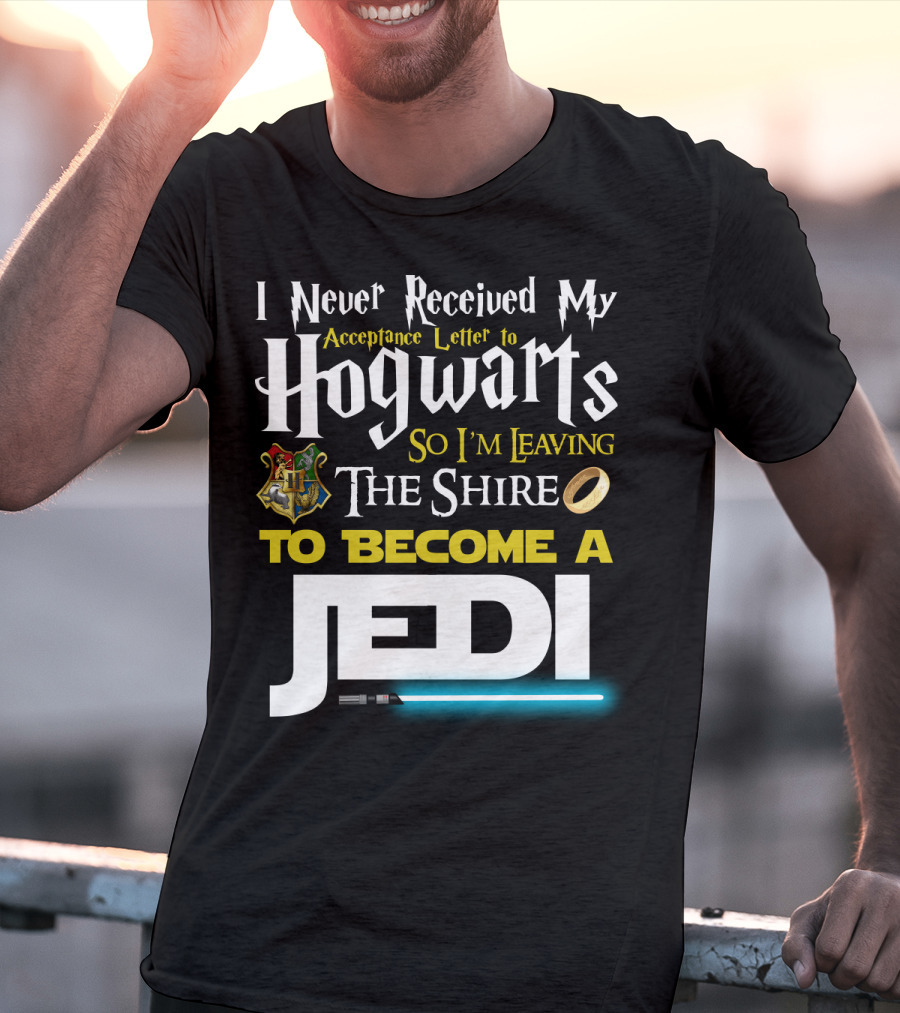 I Never Received My Acceptance Letter To Hogwarts So I'm Leaving The Shire To Become A Jedi T-Shirt