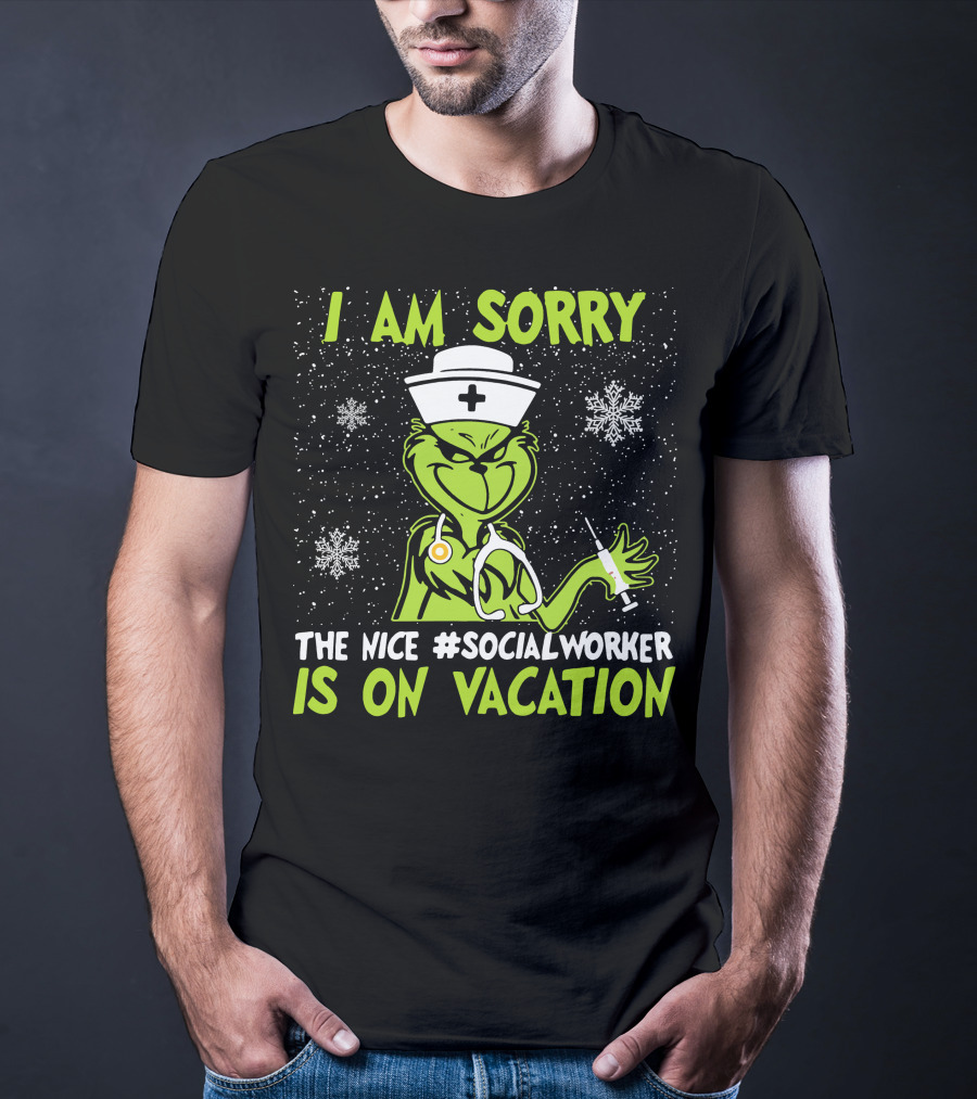 I Am Sorry Grinch The Nice Social Worker Is On Vacation Christmas Nurse T-Shirt