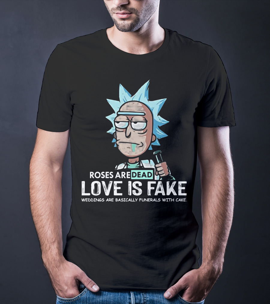 Rick Morty Roses Are Dead Love Is Fake Weddings Funerals Cake T-Shirt