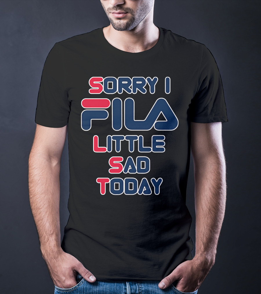 Sorry I Fila Little Sad Today T-Shirt