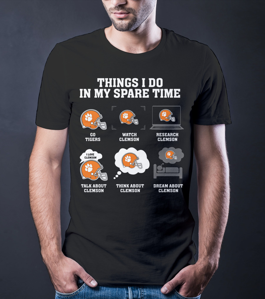 Things I Do In My Spare Time Go Tigers Watch Clemson Research Clemson Talk About Clemson Think About Clemson Dream About Clemson T-Shirt