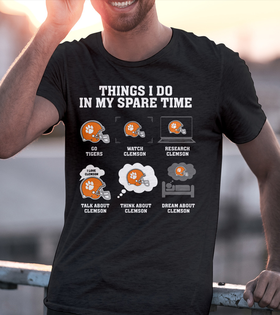 Things I Do In My Spare Time Go Tigers Watch Clemson Research Clemson Talk About Clemson Think About Clemson Dream About Clemson T-Shirt