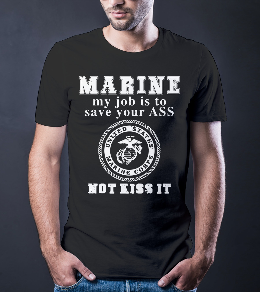 MARINE My Job Is To Save Your Ass United States Marine Corps Not Kiss It T-Shirt
