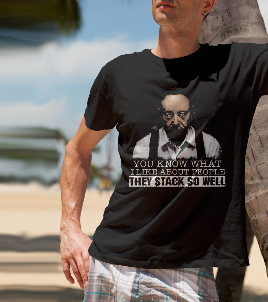 You Know What I Like About People They Stack So Well T-Shirt