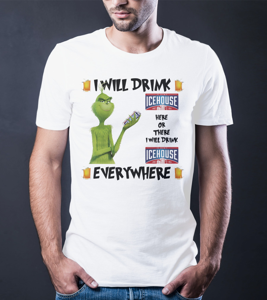 I Will Drink Icehouse Here Or There I Will Drink Everywhere Grinch T-Shirt
