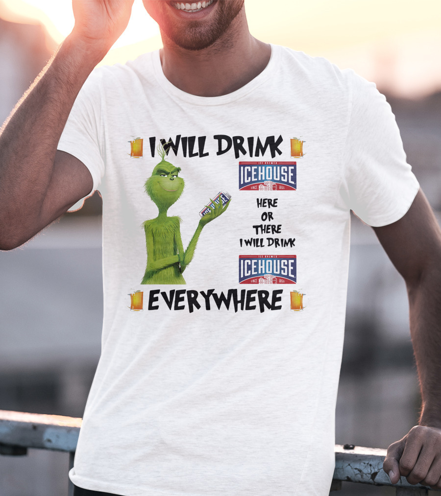I Will Drink Icehouse Here Or There I Will Drink Everywhere Grinch T-Shirt