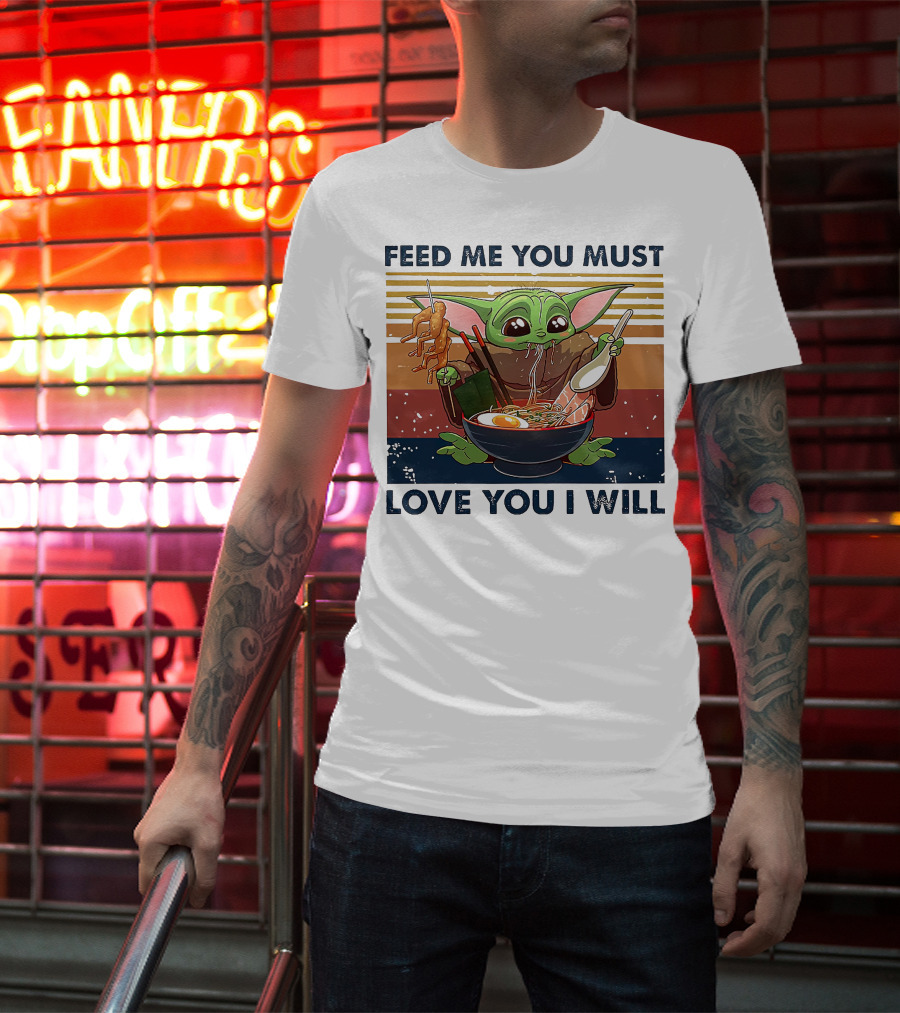 Feed Me You Must Love You I Will Baby Yoda Eating Noodles T-Shirt