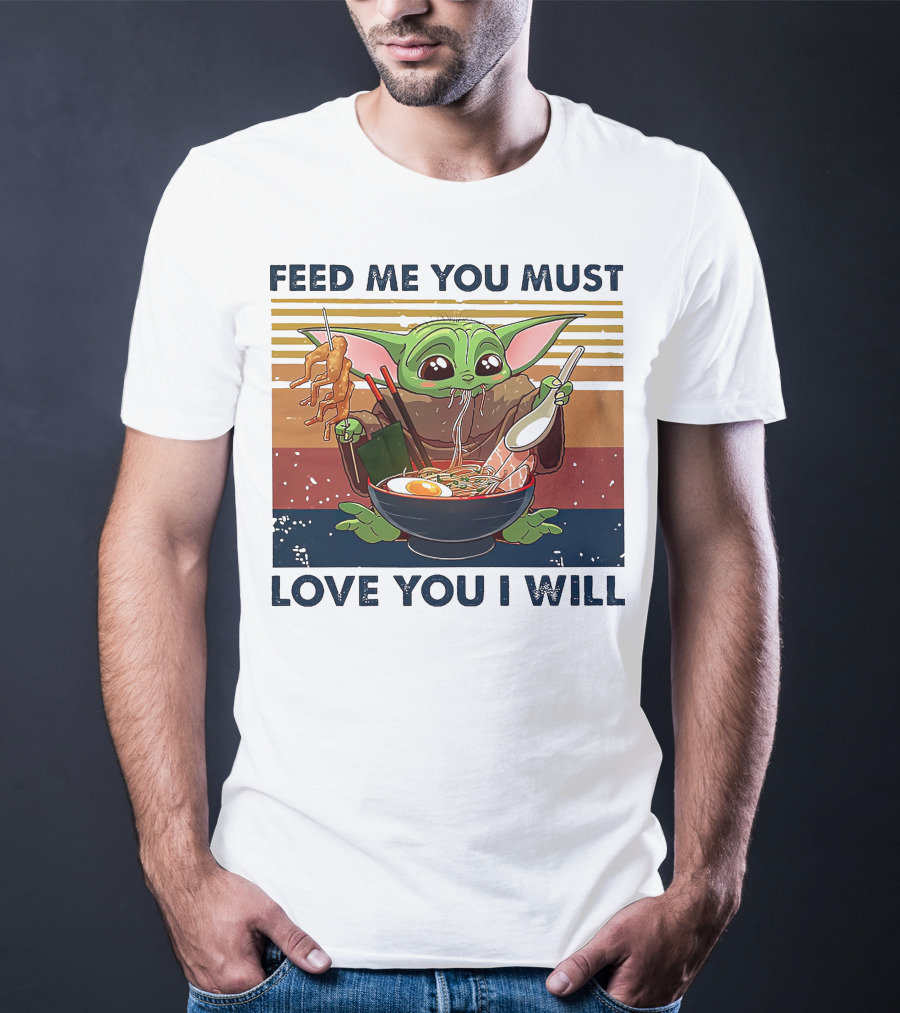 Feed Me You Must Love You I Will Baby Yoda Eating Noodles T-Shirt