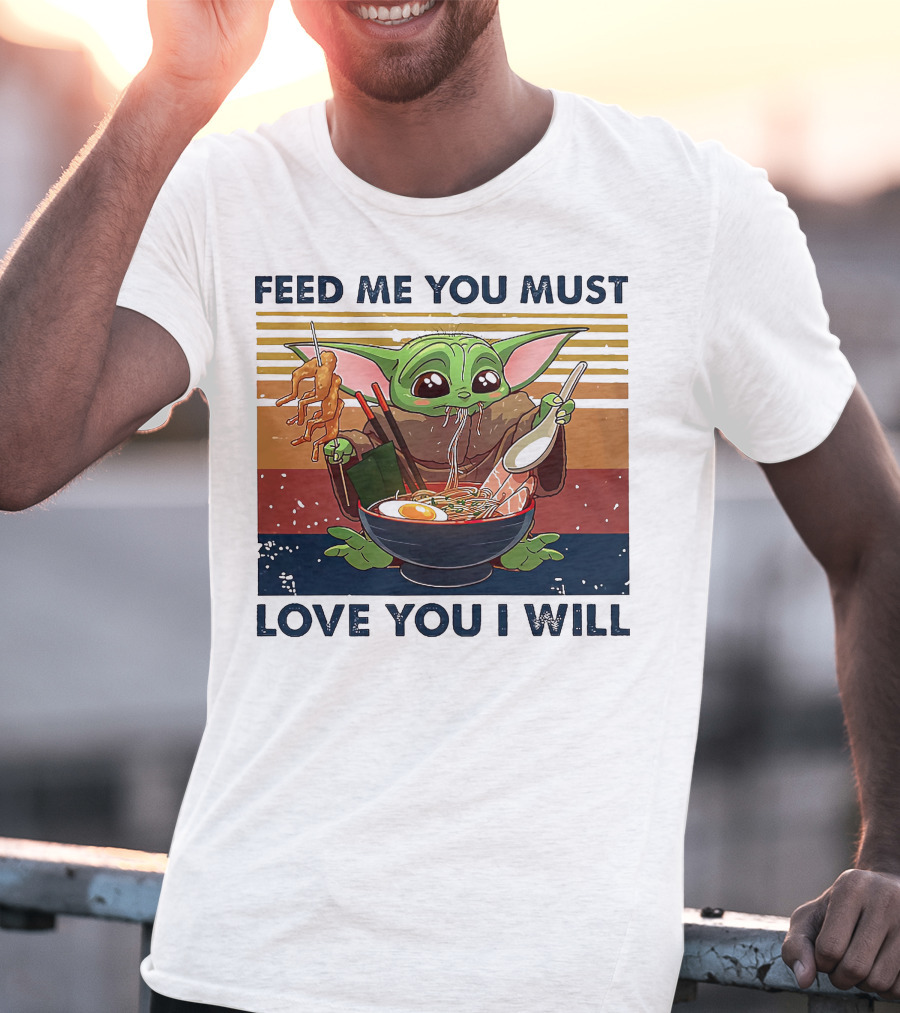 Feed Me You Must Love You I Will Baby Yoda Eating Noodles T-Shirt