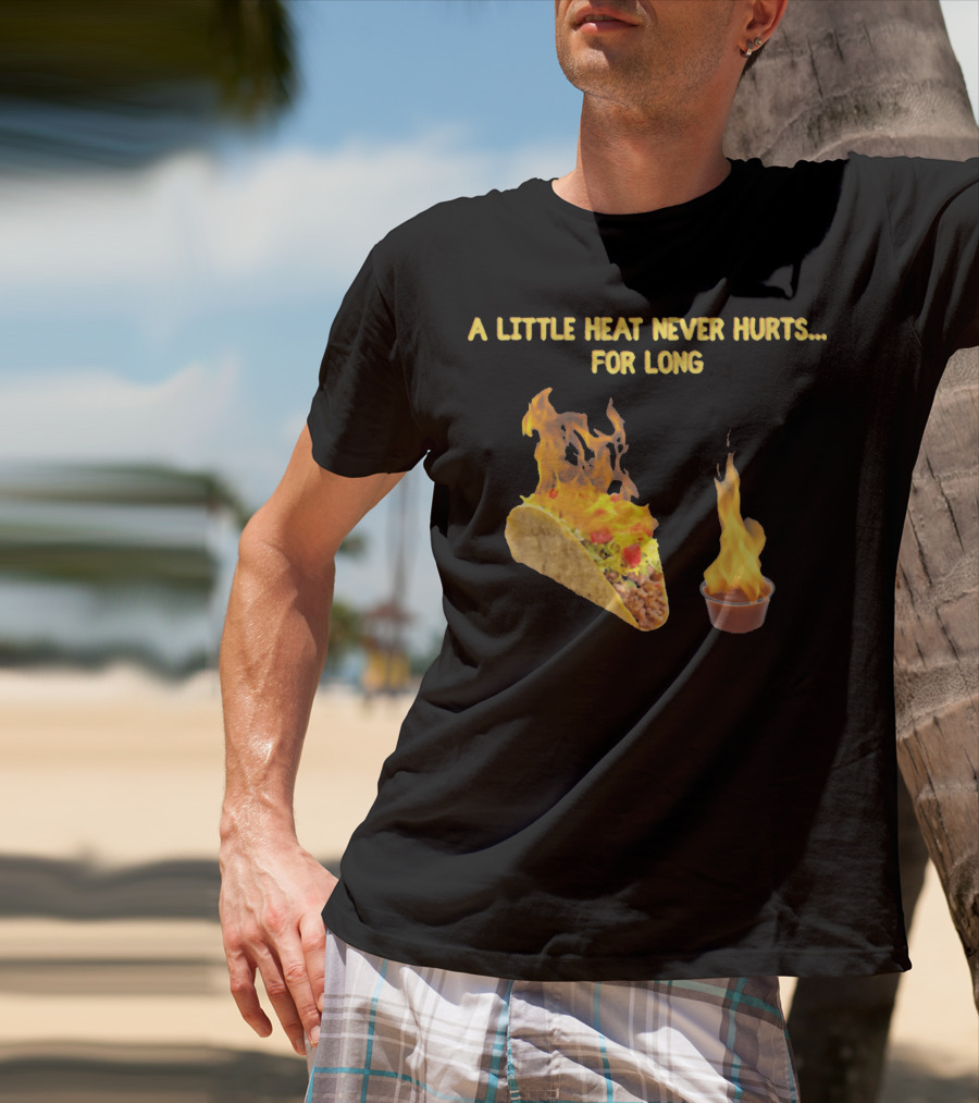 A Little Heat Never Hurts For Long Taco Hot Sauce Flame T-Shirt