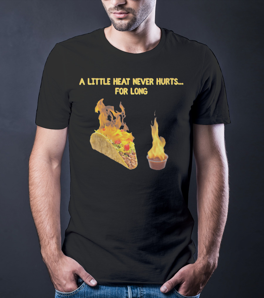A Little Heat Never Hurts For Long Taco Hot Sauce Flame T-Shirt