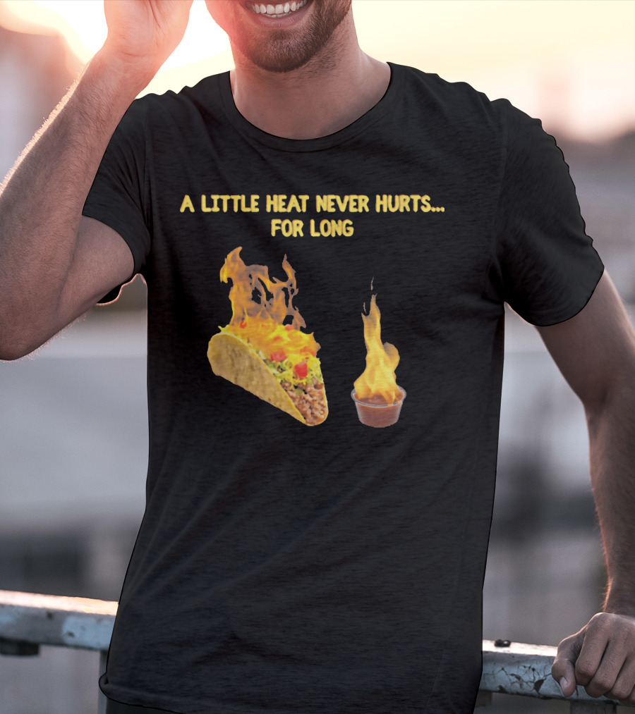 A Little Heat Never Hurts For Long Taco Hot Sauce Flame T-Shirt