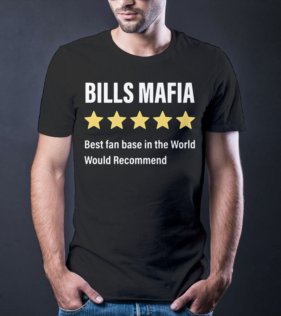 Bills Mafia Five Star Best Fan Base In The World Would Recommend T-Shirt