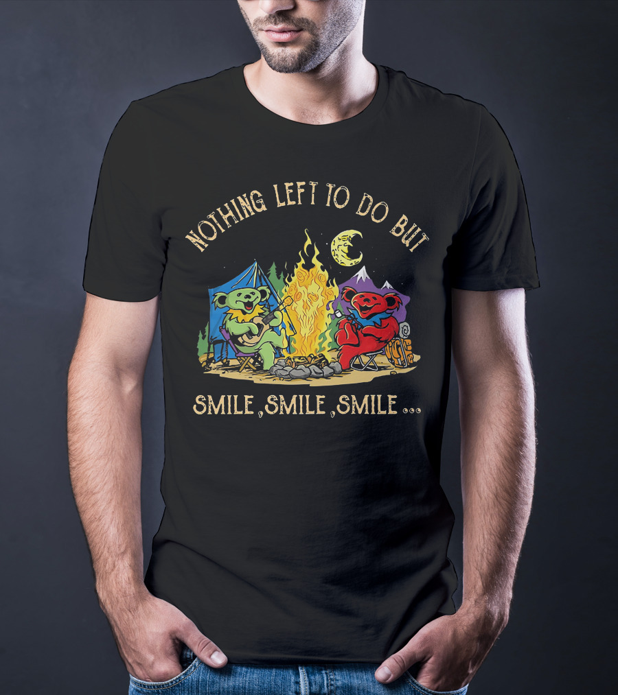 Nothing Left To Do But Smile Smile Smile Grateful Dead Camping Bears T-Shirt