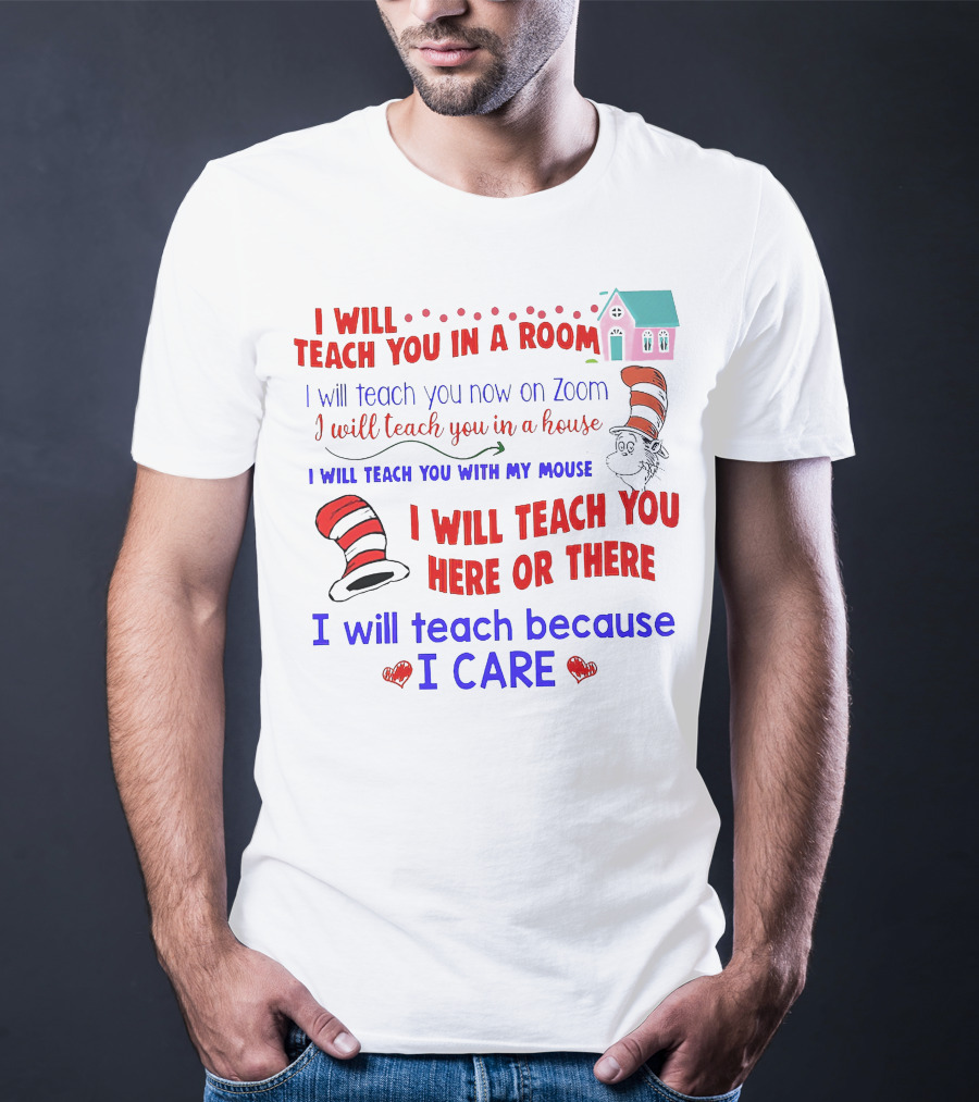 I Will Teach You In A Room On Zoom With My Mouse Here Or There Because I Care Dr Seuss T-Shirt
