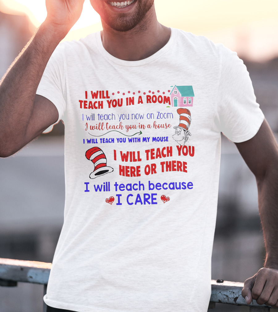 I Will Teach You In A Room On Zoom With My Mouse Here Or There Because I Care Dr Seuss T-Shirt