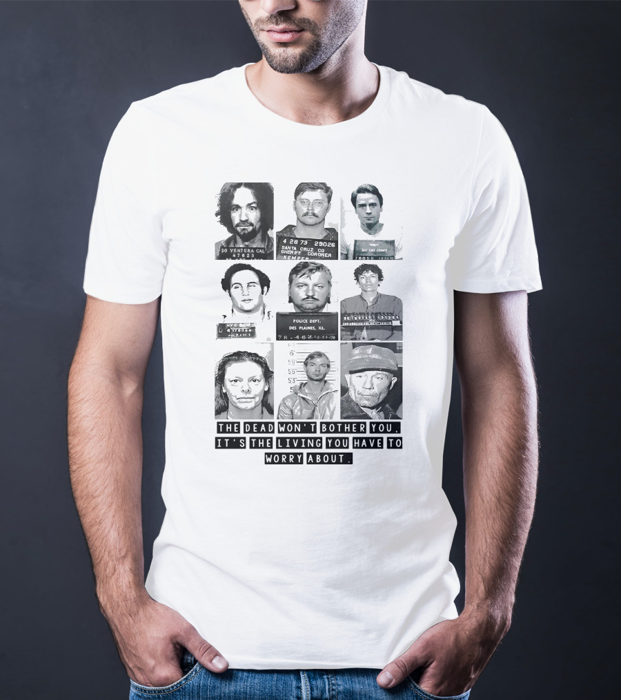The Dead Won't Bother You It's The Living You Have To Worry About T-Shirt