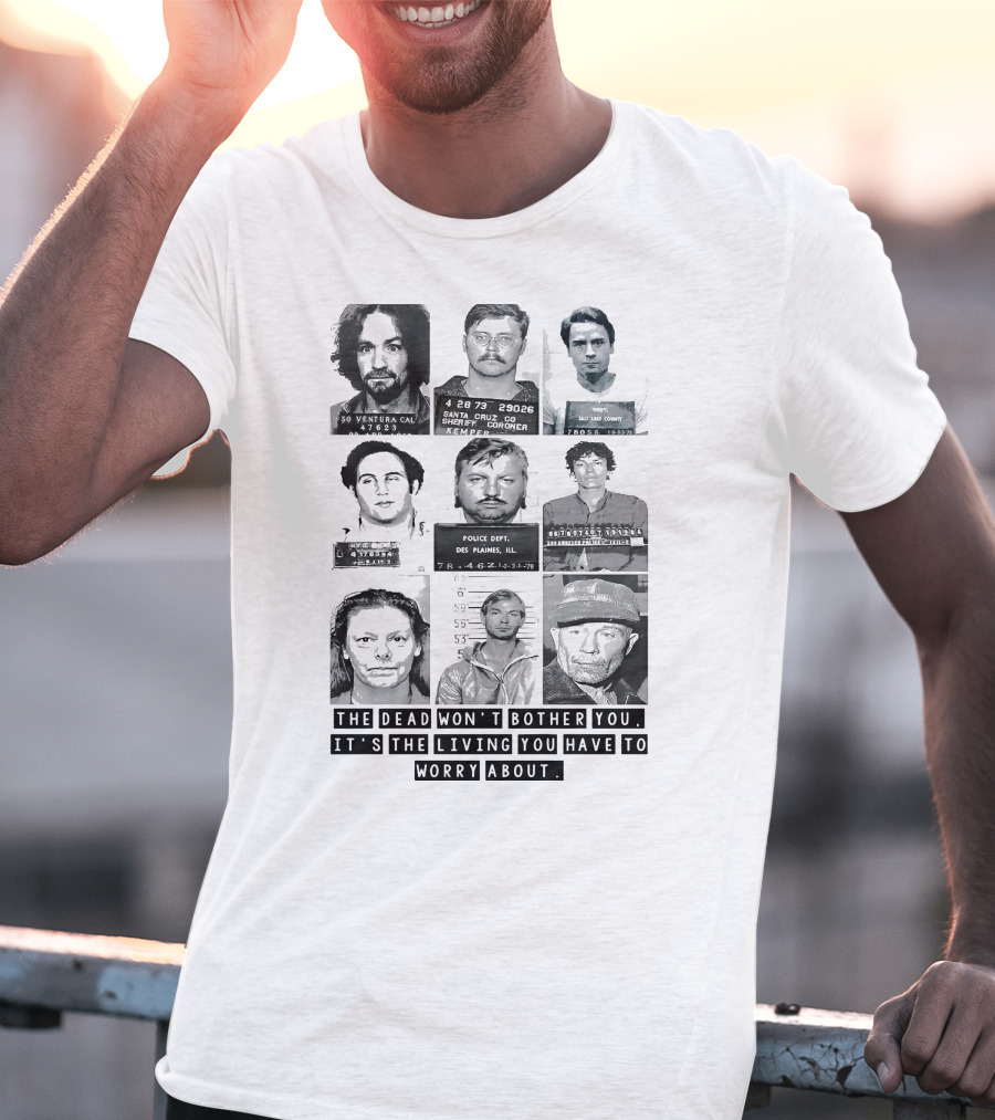 The Dead Won't Bother You It's The Living You Have To Worry About T-Shirt