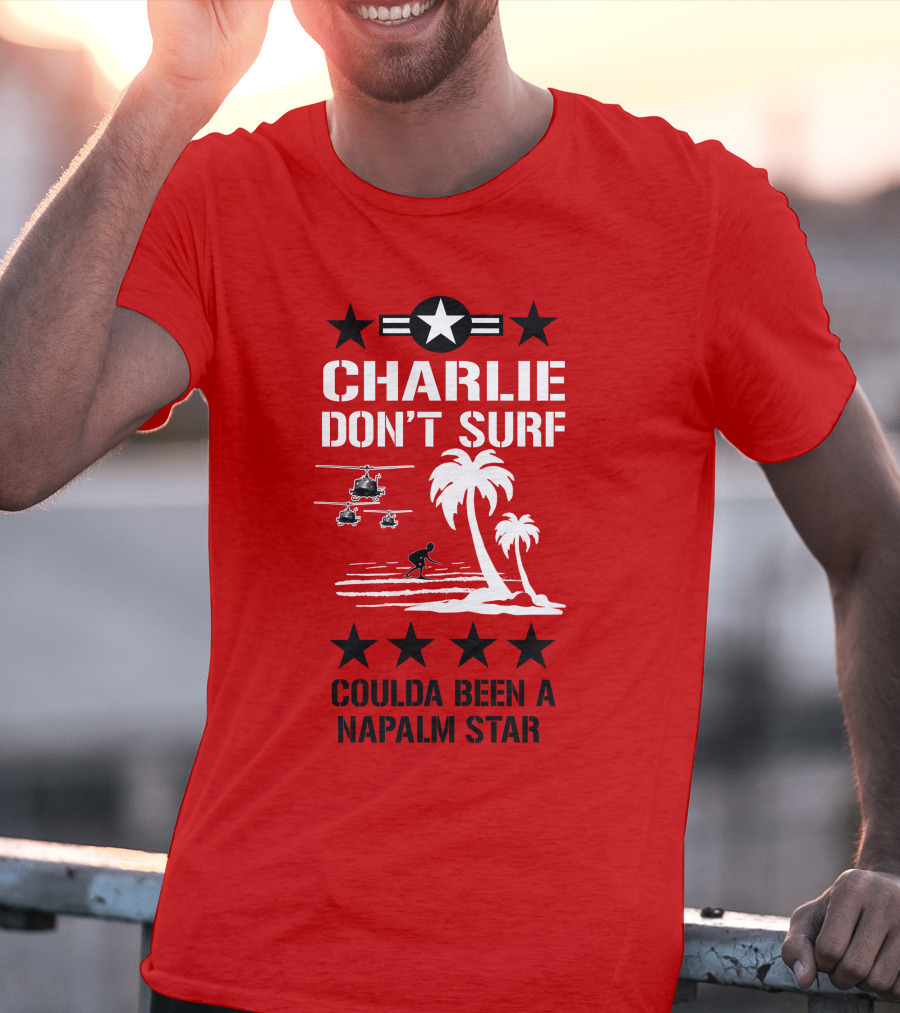 Charlie Don't Surf Coulda Been A Napalm Star T-Shirt