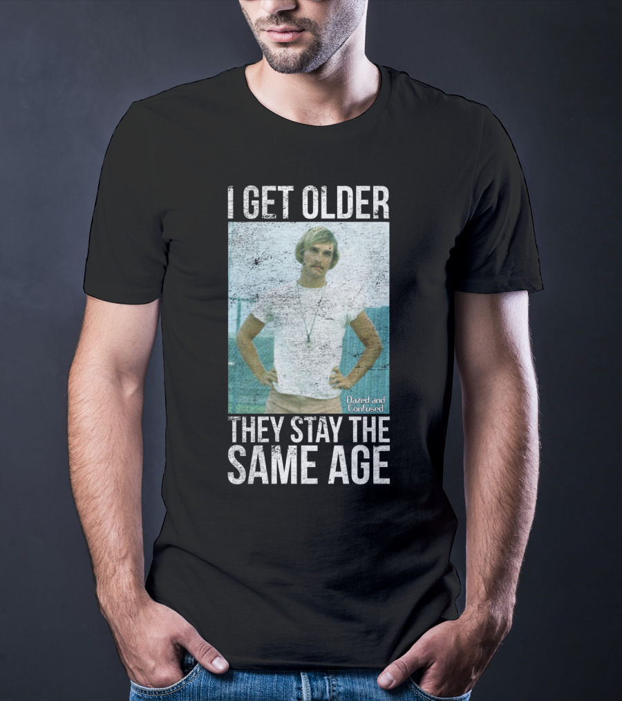 I Get Older They Stay The Same Age Dazed And Confused T-Shirt