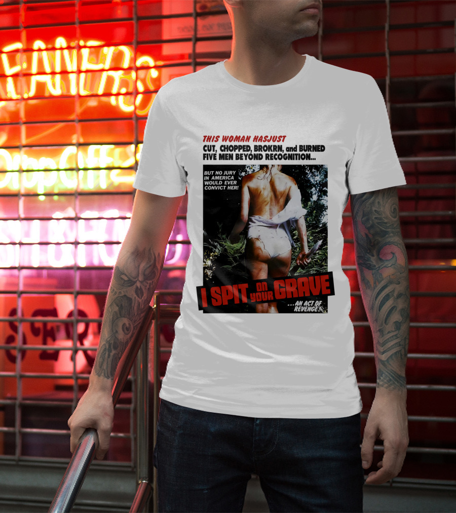 This Woman Has Cut, Chopped, Burned Five Men Beyond Recognition I Spit On Your Grave 1978 An Act Of Revenge T-Shirt