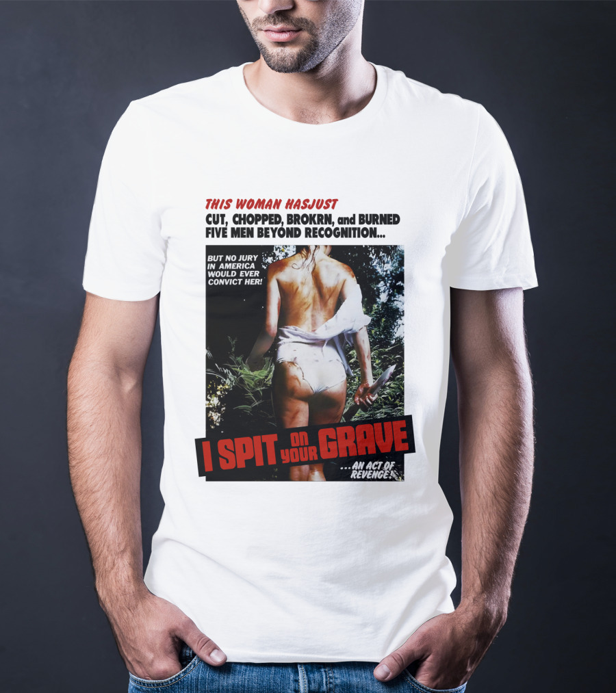 This Woman Has Cut, Chopped, Burned Five Men Beyond Recognition I Spit On Your Grave 1978 An Act Of Revenge T-Shirt