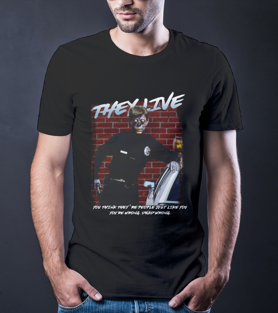 They Live You Think They're People Just Like You You're Wrong Dead Wrong T-Shirt