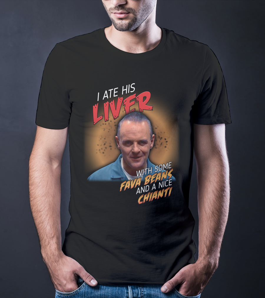 I Ate His Liver With Some Fava Beans And A Nice Chianti Silence Of The Lambs T-Shirt