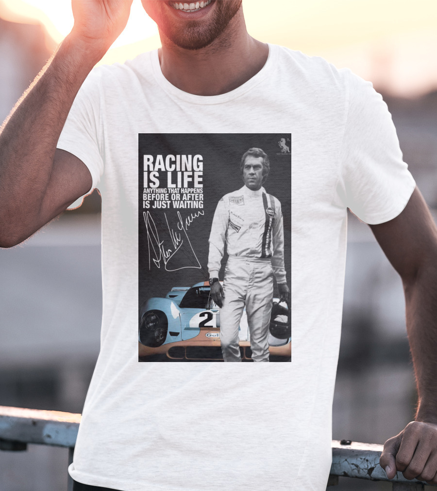 Racing Is Life Steve McQueen Anything That Happens Before Or After Is Just Waiting T-Shirt