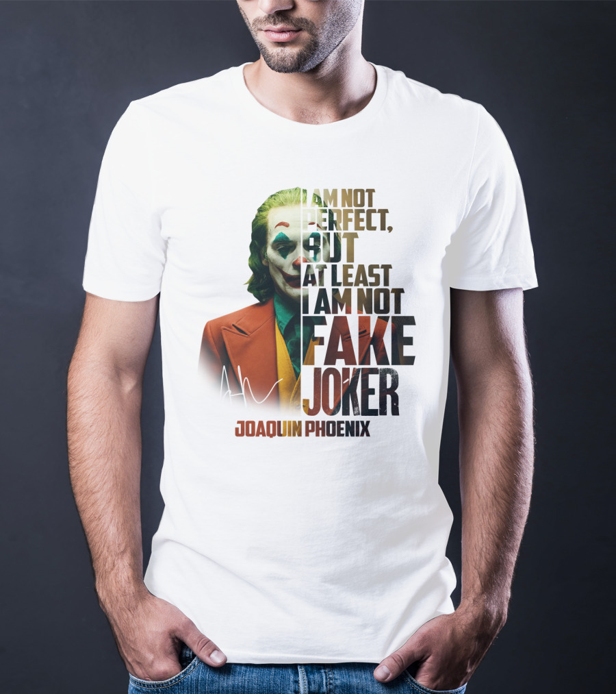 I Am Not Perfect But At Least I Am Not Fake Joker Joaquin Phoenix T-Shirt