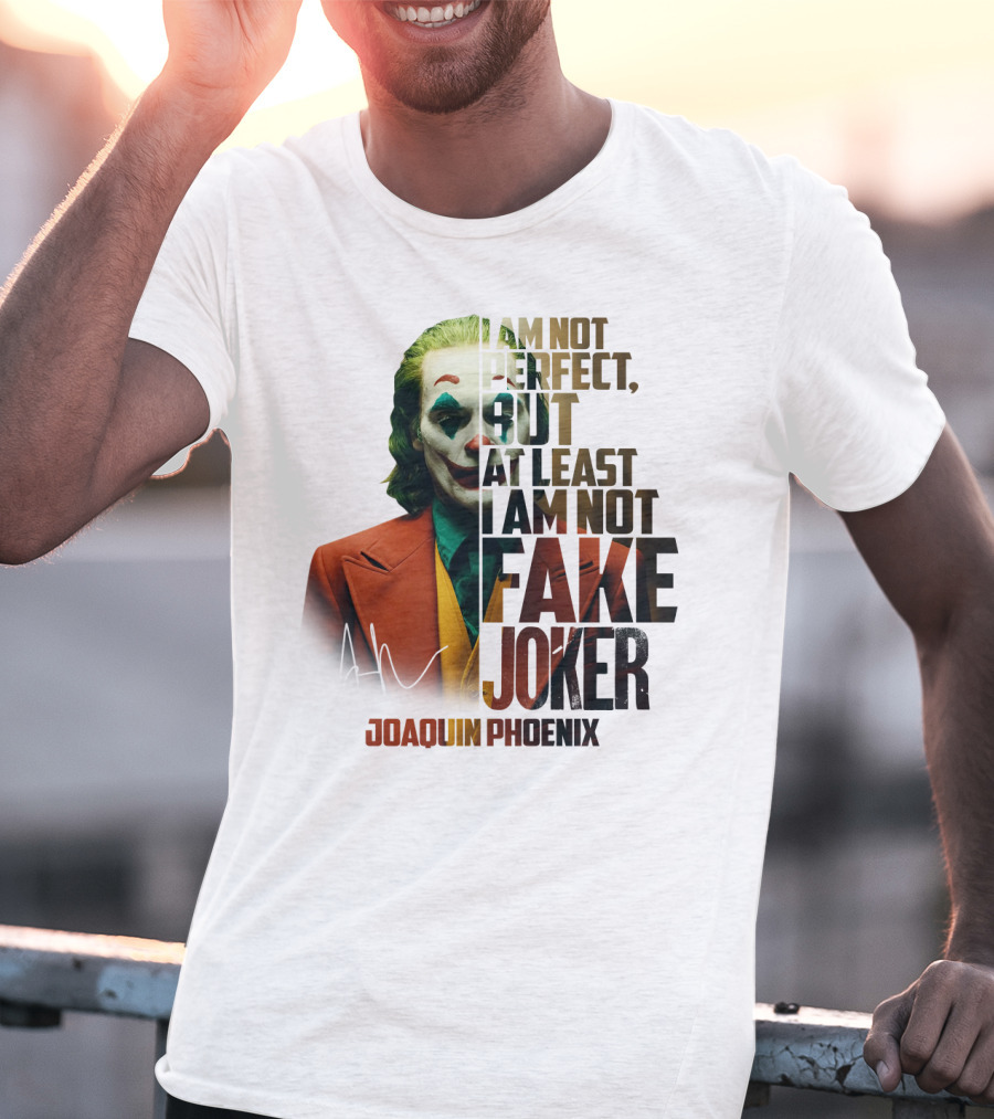 I Am Not Perfect But At Least I Am Not Fake Joker Joaquin Phoenix T-Shirt