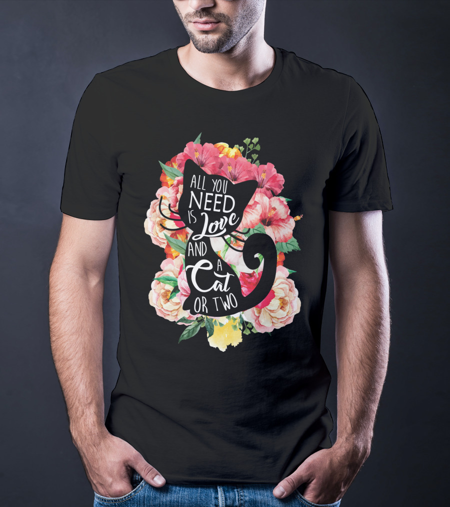 All You Need Is Love And A Cat Or Two In Floral Setting T-Shirt