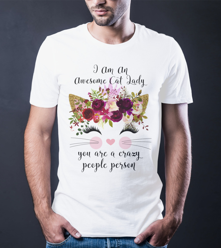 I Am An Awesome Cat Lady You Are A Crazy People Person T-Shirt