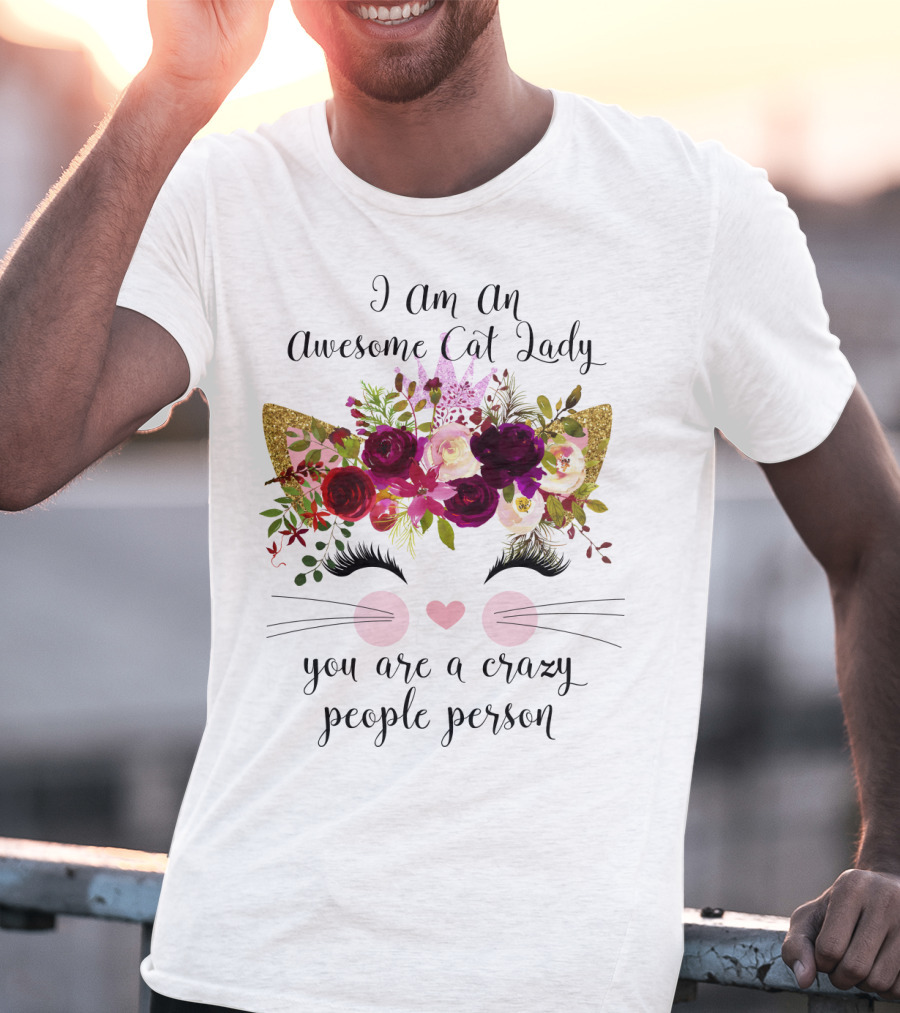I Am An Awesome Cat Lady You Are A Crazy People Person T-Shirt