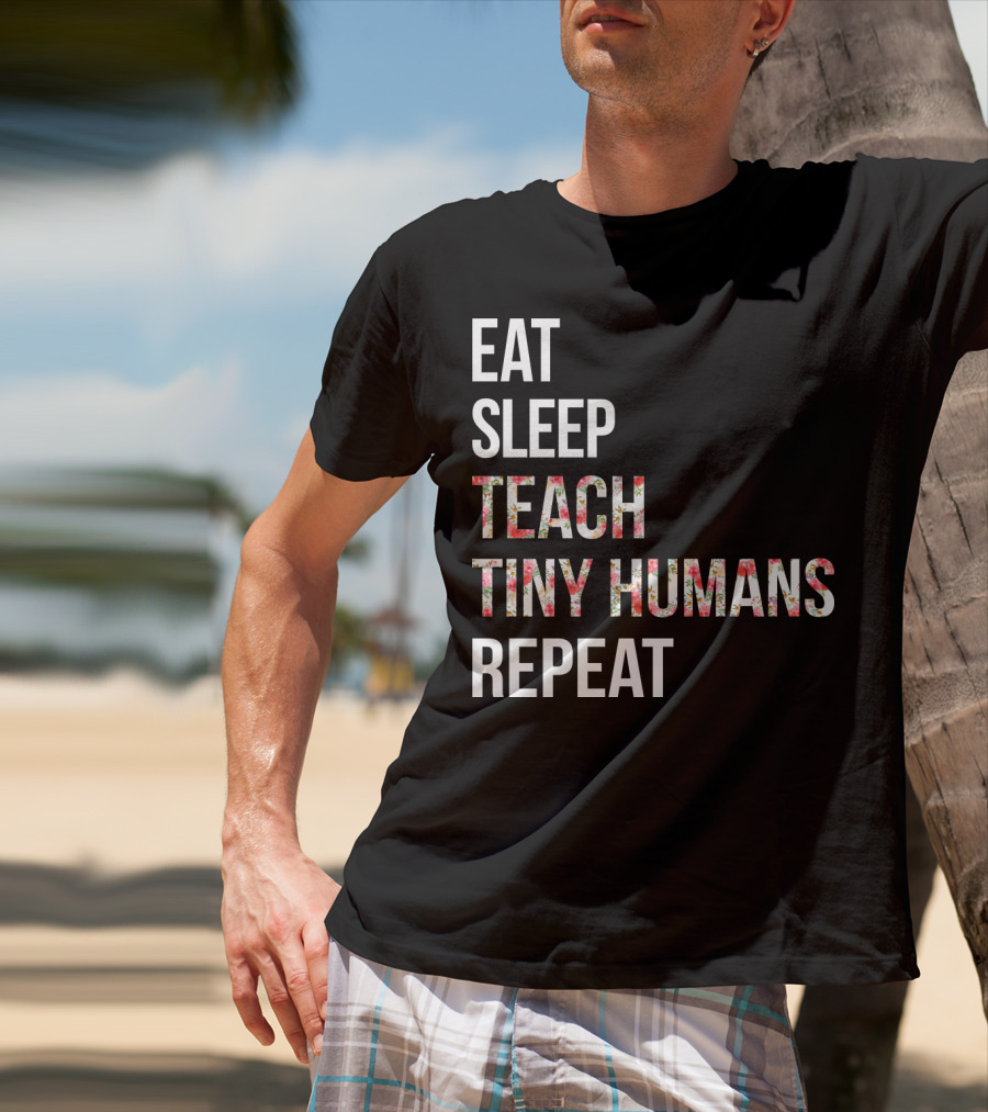 Eat Sleep Teach Tiny Humans Repeat T-Shirt