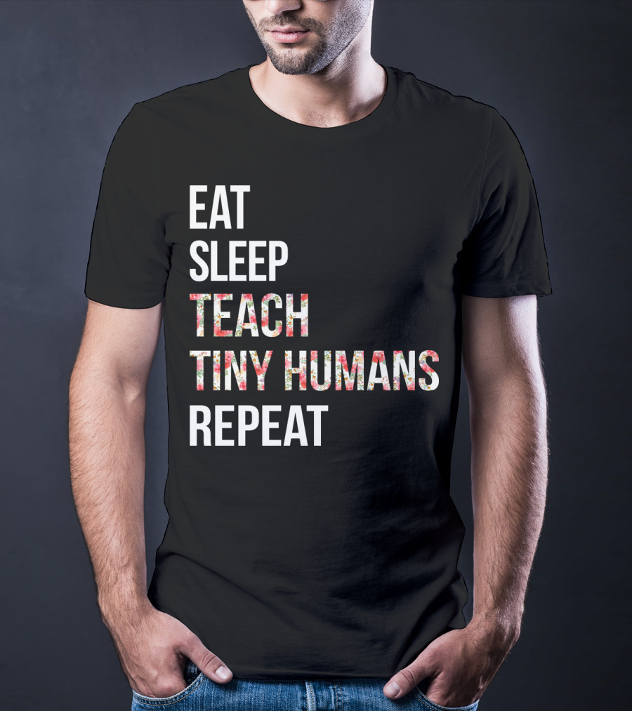 Eat Sleep Teach Tiny Humans Repeat T-Shirt