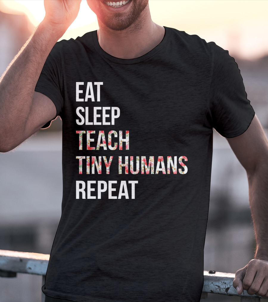 Eat Sleep Teach Tiny Humans Repeat T-Shirt