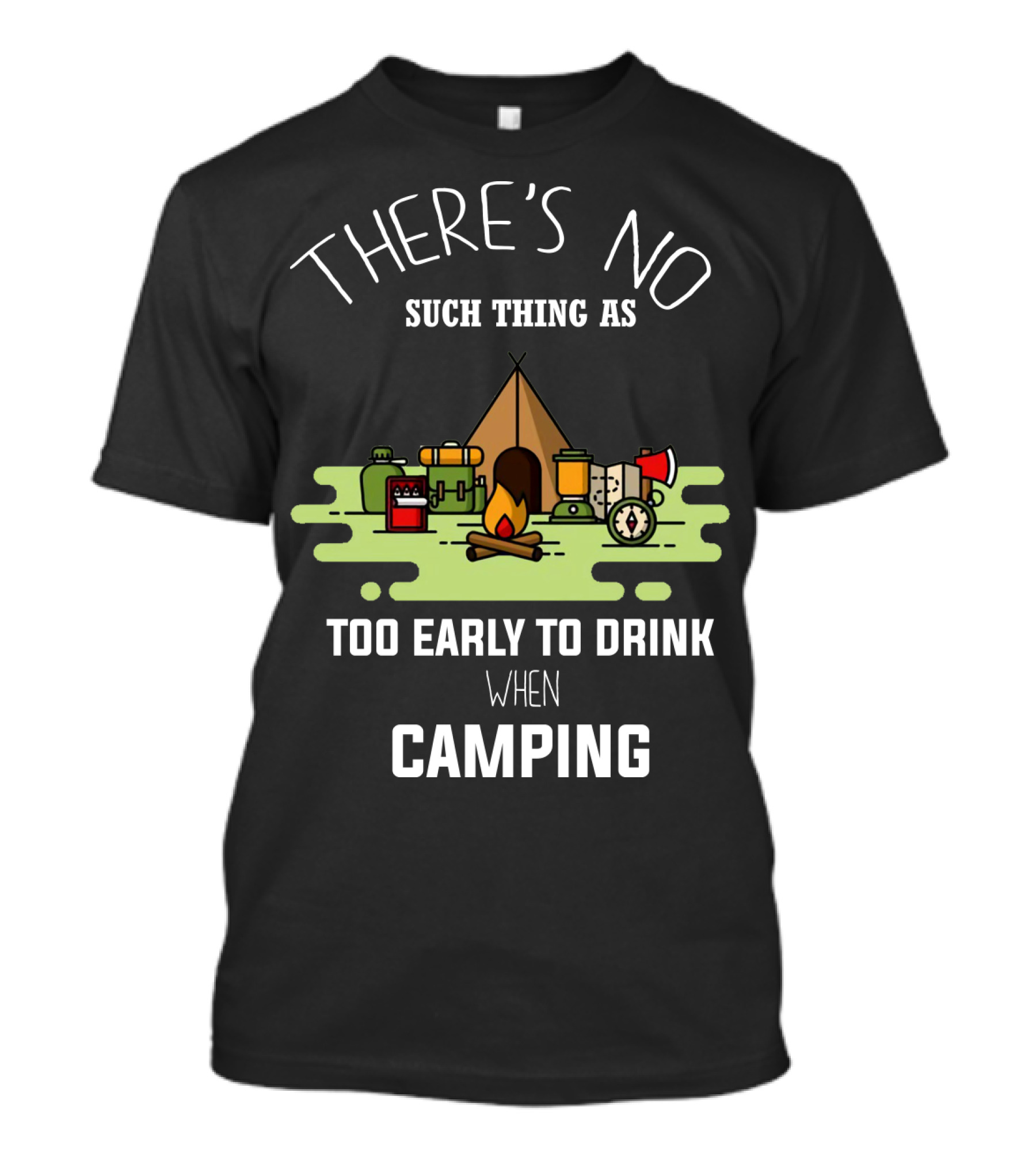 There's No Such Thing As Too Early To Drink When Camping T-Shirt