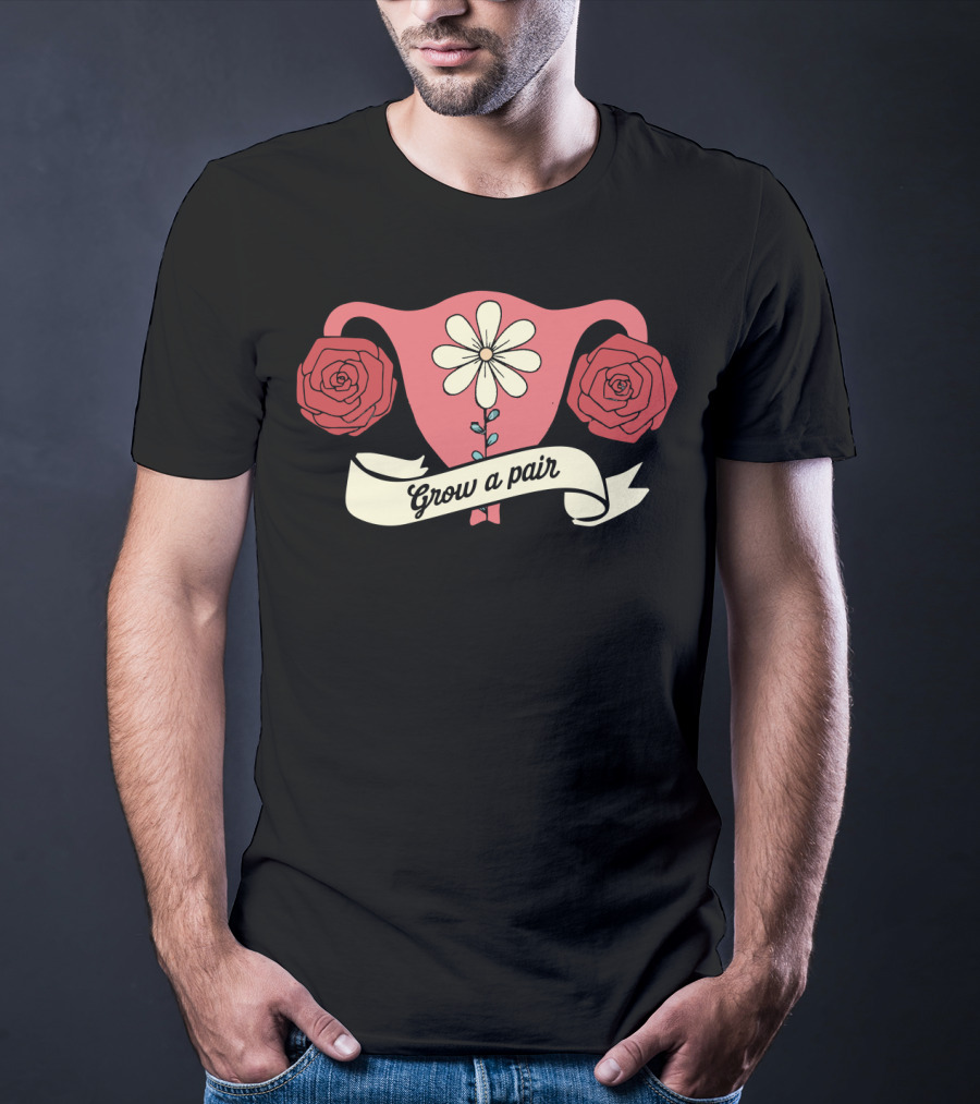 Grow A Pair Uterus Cute Feminist Flowers Roses Iconic Empowerment T-Shirt