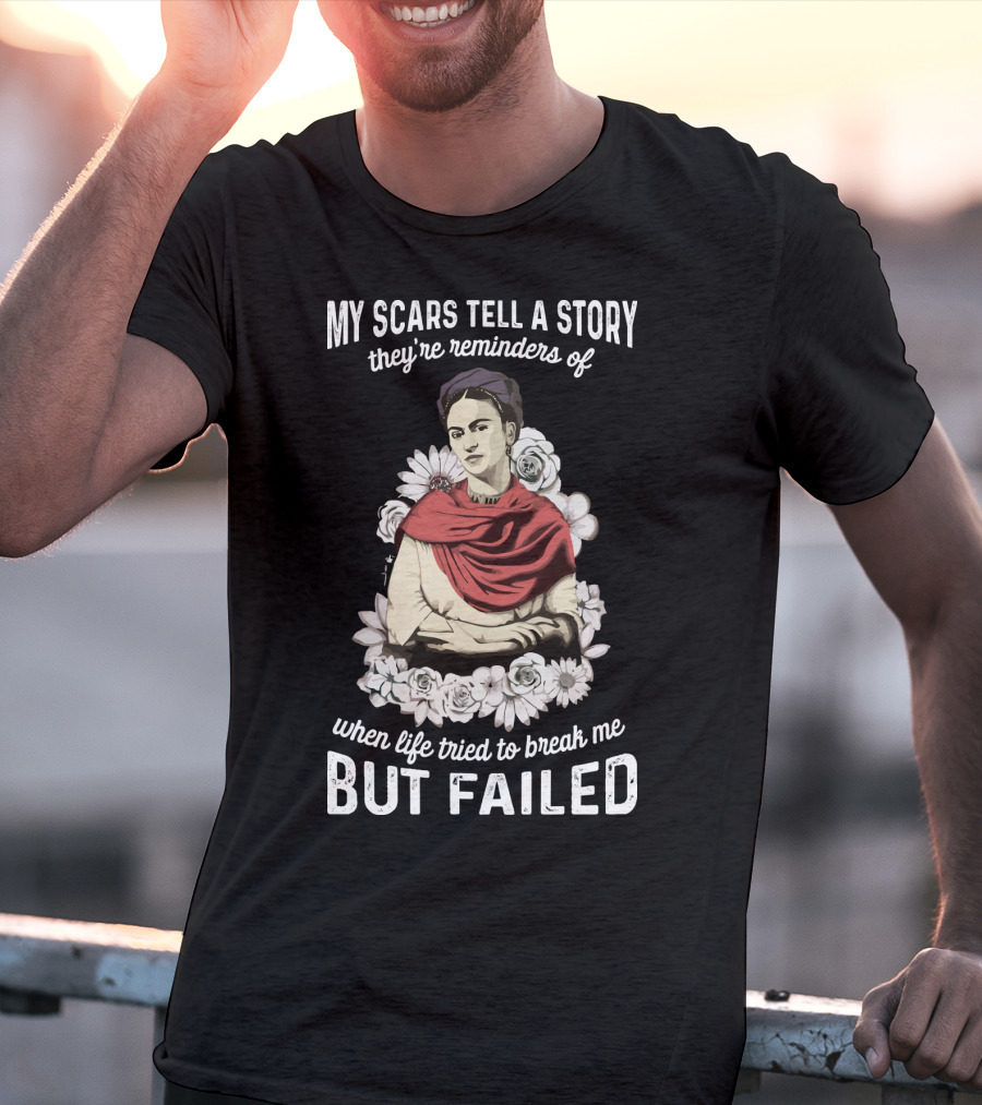My Scars Tell A Story They're Reminders Of When Life Tried To Break Me But Failed T-Shirt