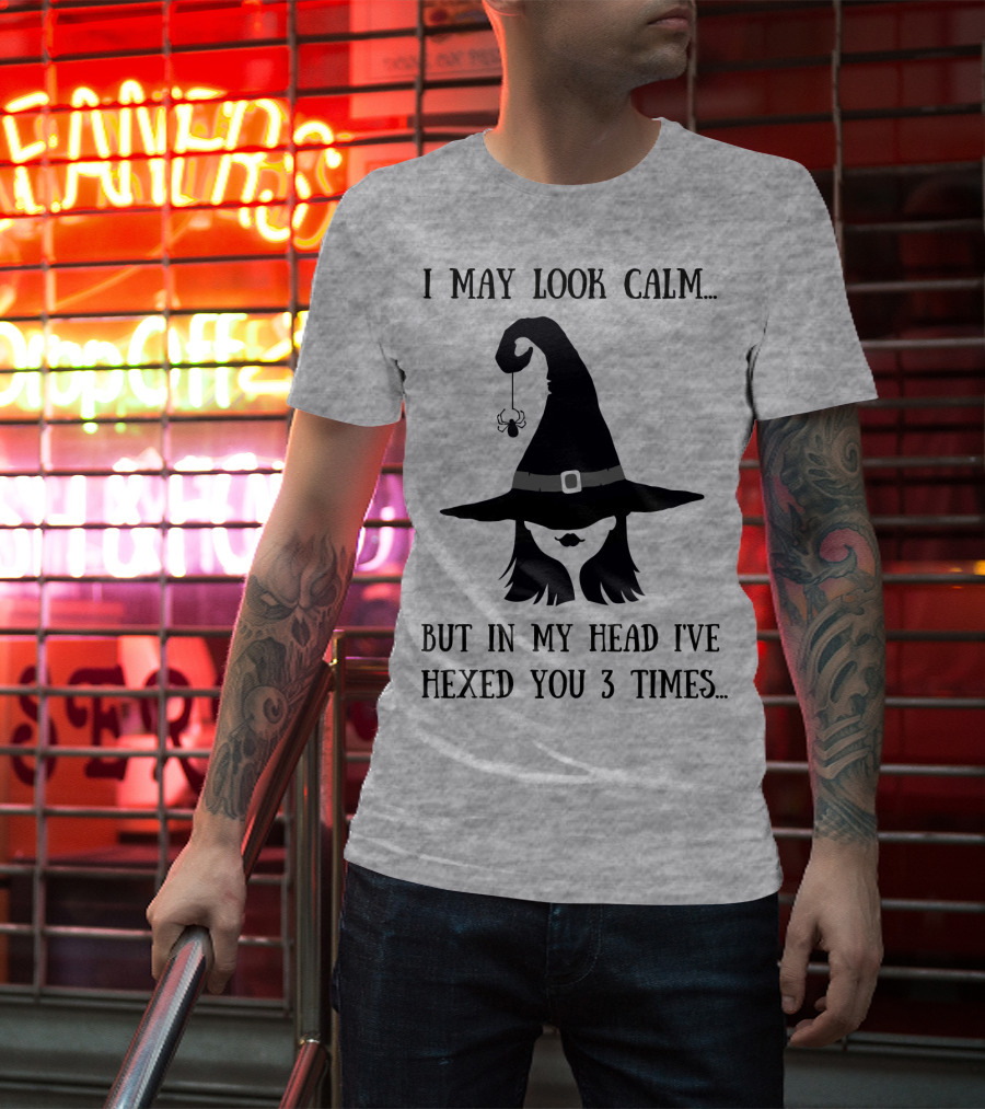 I May Look Calm But In My Head I've Hexed You 3 Times Witch Hat And Spider T-Shirt