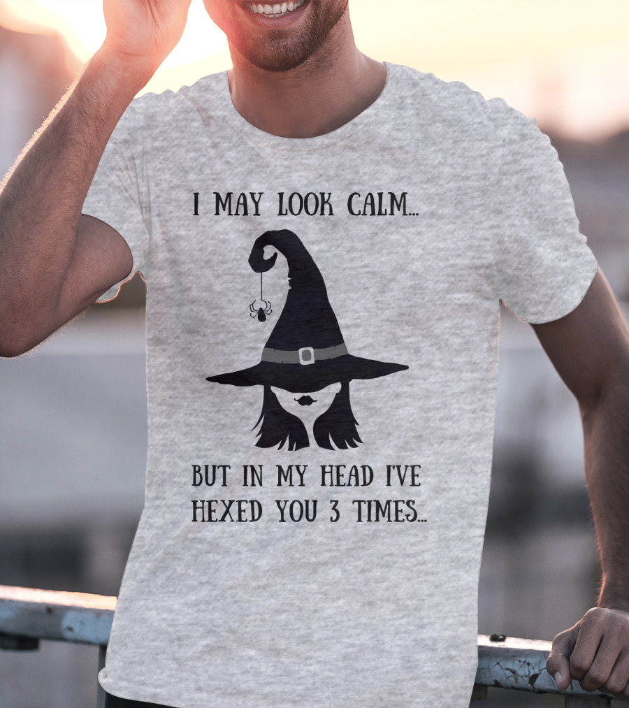 I May Look Calm But In My Head I've Hexed You 3 Times Witch Hat And Spider T-Shirt