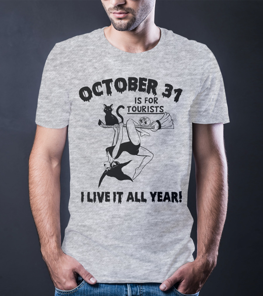 OCTOBER 31 IS FOR TOURISTS I LIVE IT ALL YEAR T-Shirt