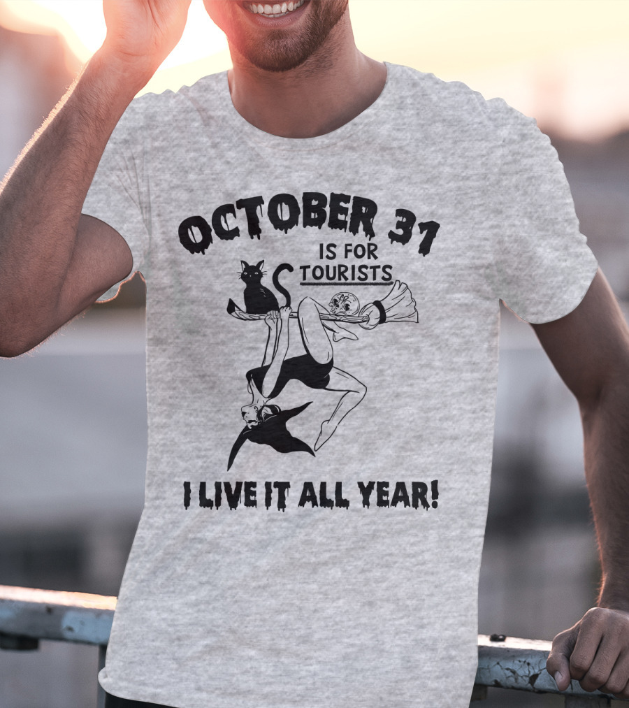 OCTOBER 31 IS FOR TOURISTS I LIVE IT ALL YEAR T-Shirt