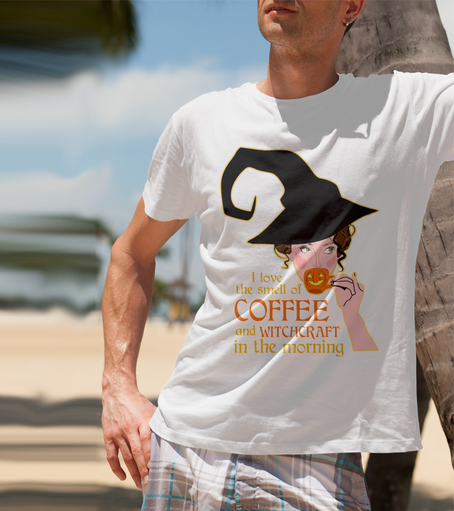 I Love The Smell Of Coffee And Witchcraft In The Morning T-Shirt