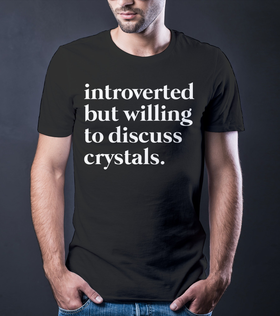 Introverted But Willing To Discuss Crystals T-Shirt