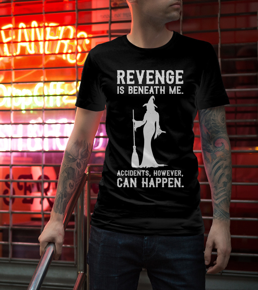 Revenge Is Beneath Me Witch Silhouette With Accidents Can Happen T-Shirt