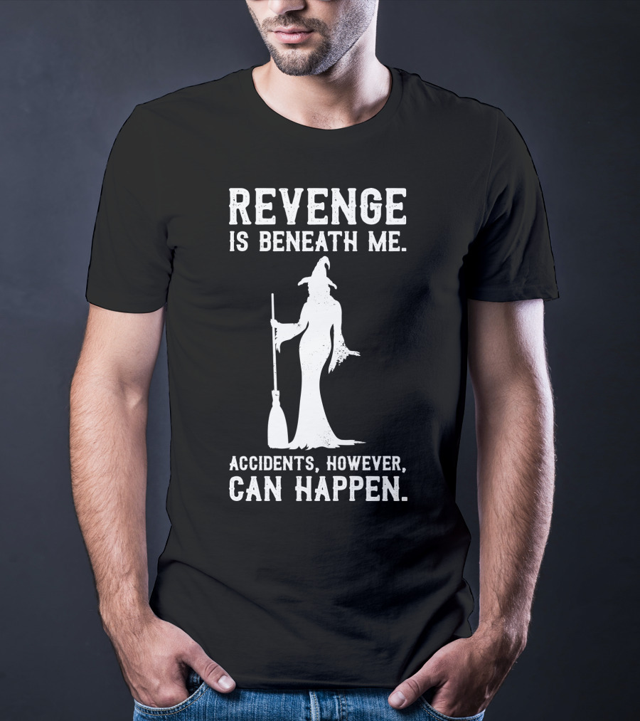 Revenge Is Beneath Me Witch Silhouette With Accidents Can Happen T-Shirt